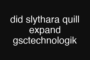 did slythara quill expand gsctechnologik